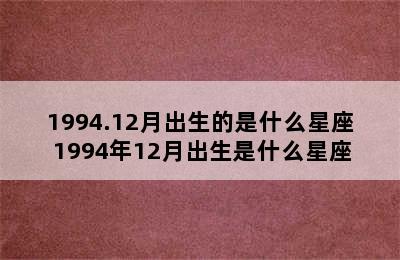 1994.12月出生的是什么星座 1994年12月出生是什么星座